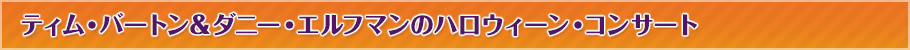 ティム・バートン＆ダニー・エルフマンのハロウィーン・コンサートとは