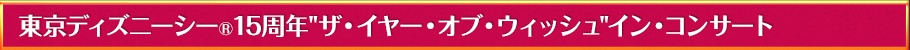 東京ディズニーシー(R)15周年”ザ・イヤー・オブ・ウィッシュ”イン・コンサートとは