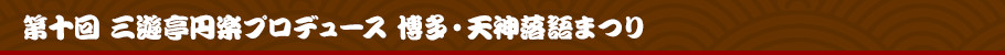 第十回 三遊亭円楽プロデュース 博多・天神落語まつりとは